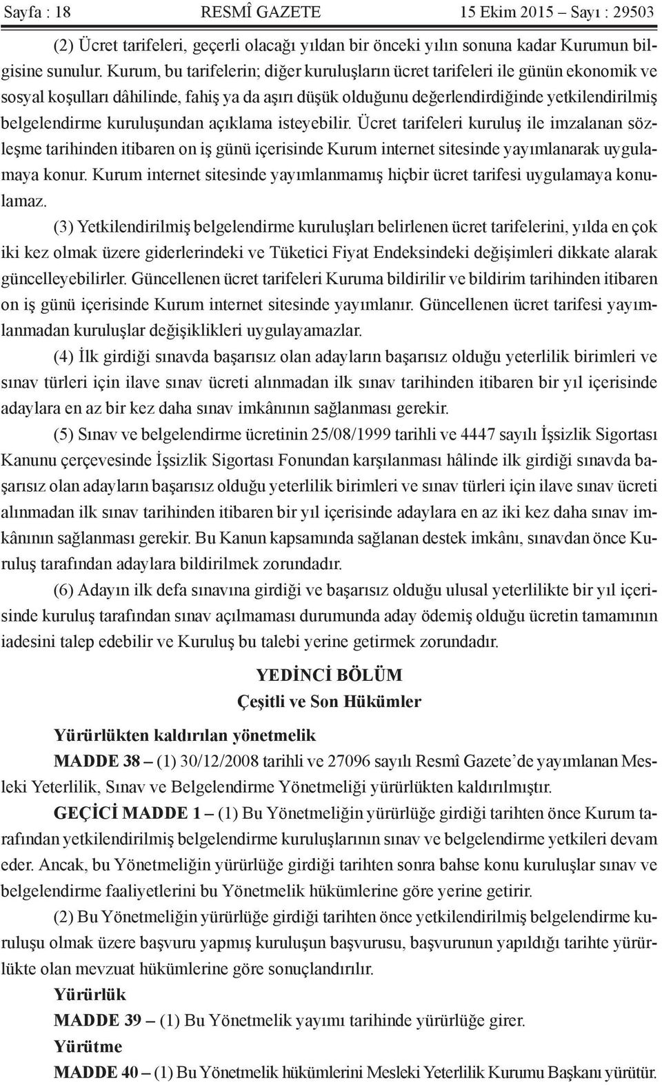 kuruluşundan açıklama isteyebilir. Ücret tarifeleri kuruluş ile imzalanan sözleşme tarihinden itibaren on iş günü içerisinde Kurum internet sitesinde yayımlanarak uygulamaya konur.