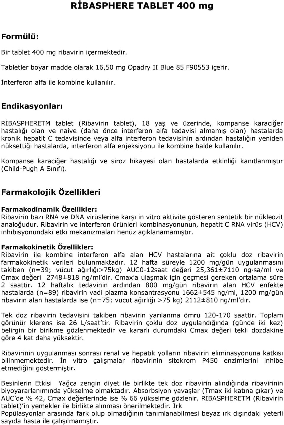 tedavisinde veya alfa interferon tedavisinin ardından hastalığın yeniden nüksettiği hastalarda, interferon alfa enjeksiyonu ile kombine halde kullanılır.