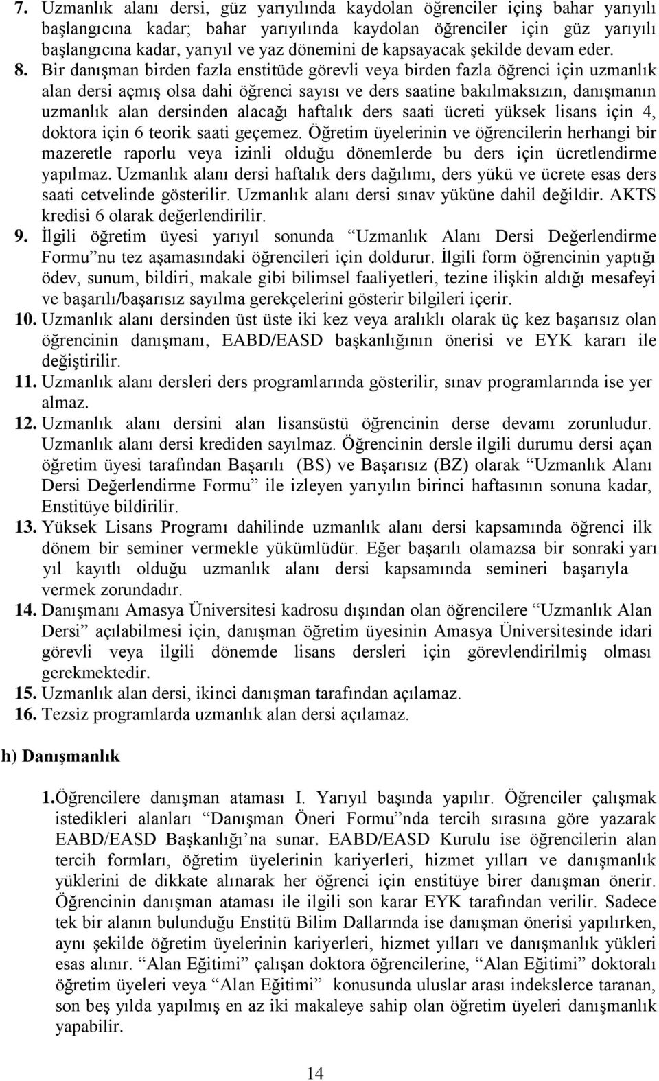 Bir danışman birden fazla enstitüde görevli veya birden fazla öğrenci için uzmanlık alan dersi açmış olsa dahi öğrenci sayısı ve ders saatine bakılmaksızın, danışmanın uzmanlık alan dersinden alacağı