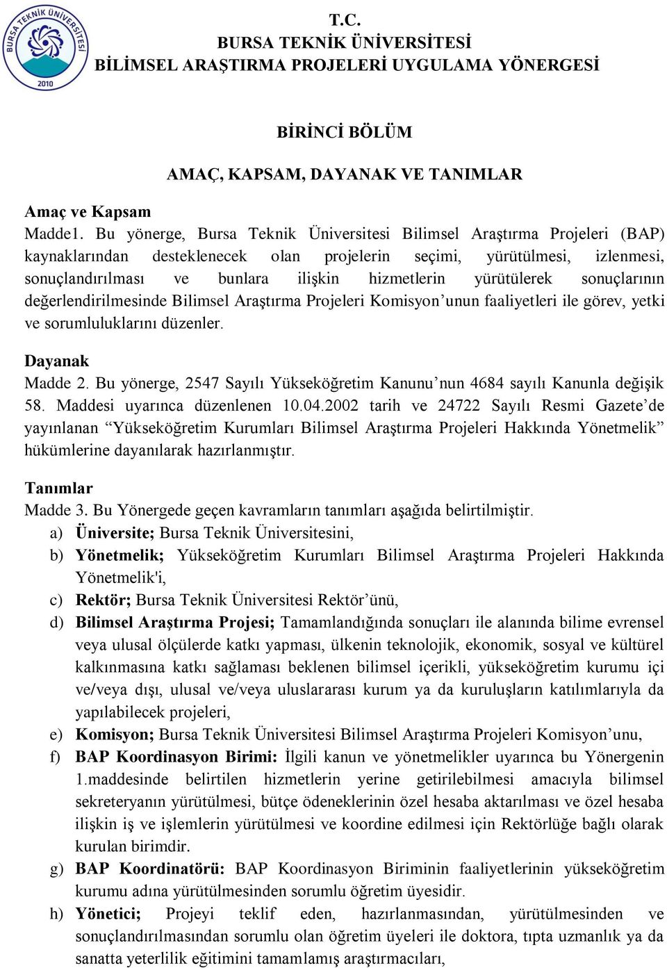 yürütülerek sonuçlarının değerlendirilmesinde Bilimsel Araştırma Projeleri Komisyon unun faaliyetleri ile görev, yetki ve sorumluluklarını düzenler. Dayanak Madde 2.