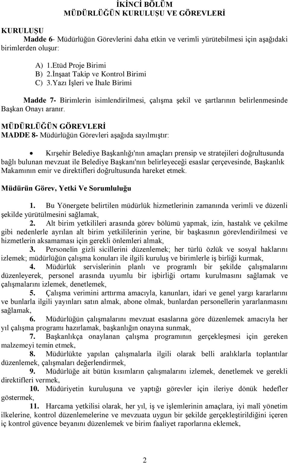 MÜDÜRLÜĞÜN GÖREVLERİ MADDE 8- Müdürlüğün Görevleri aşağıda sayılmıştır: Kırşehir Belediye Başkanlığı'nın amaçları prensip ve stratejileri doğrultusunda bağlı bulunan mevzuat ile Belediye Başkanı'nın