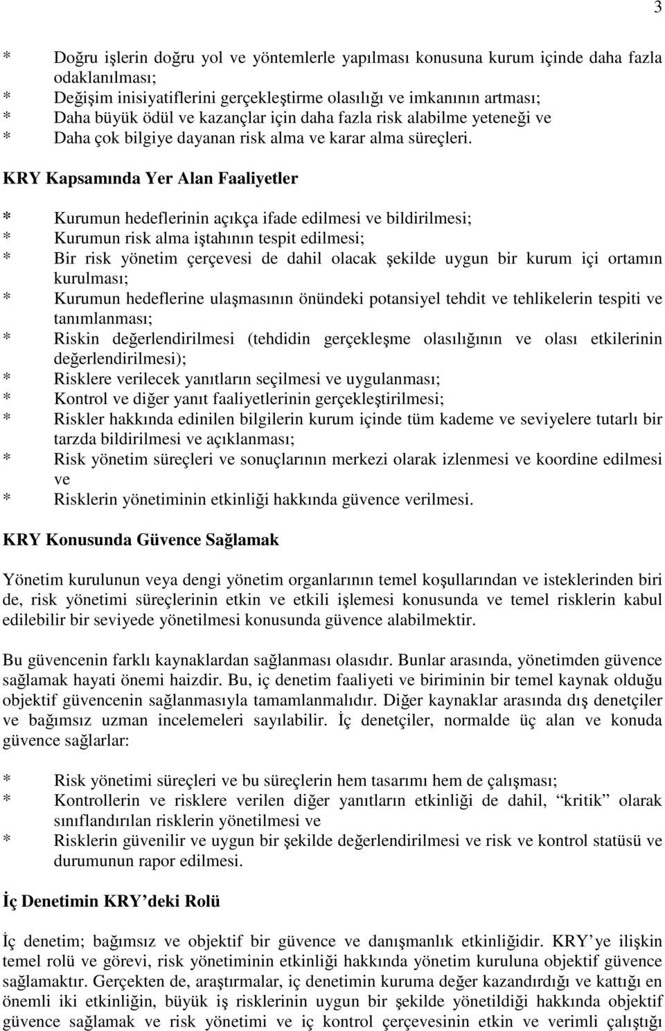 KRY Kapsamında Yer Alan Faaliyetler * Kurumun hedeflerinin açıkça ifade edilmesi ve bildirilmesi; * Kurumun risk alma iştahının tespit edilmesi; * Bir risk yönetim çerçevesi de dahil olacak şekilde