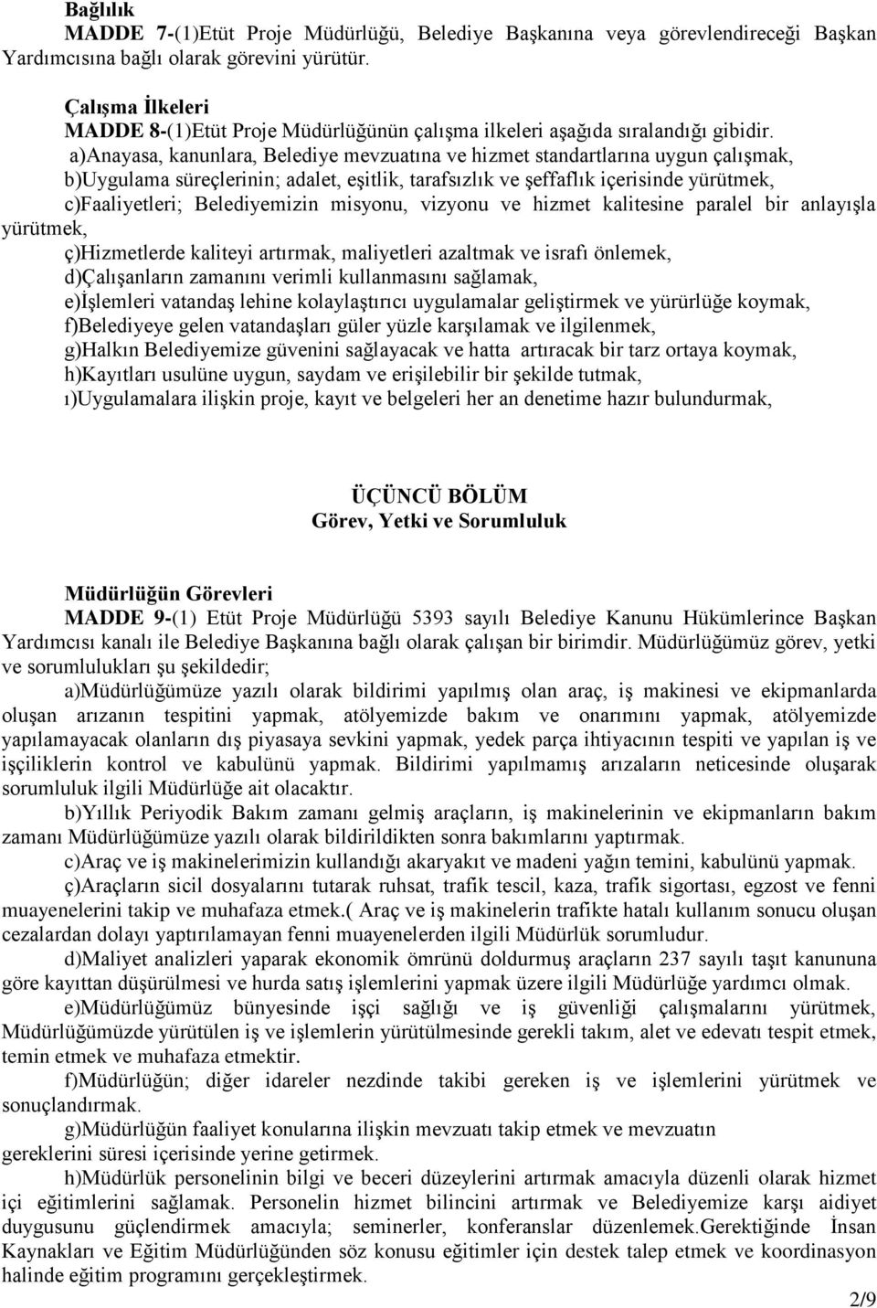 a)anayasa, kanunlara, Belediye mevzuatına ve hizmet standartlarına uygun çalışmak, b)uygulama süreçlerinin; adalet, eşitlik, tarafsızlık ve şeffaflık içerisinde yürütmek, c)faaliyetleri;