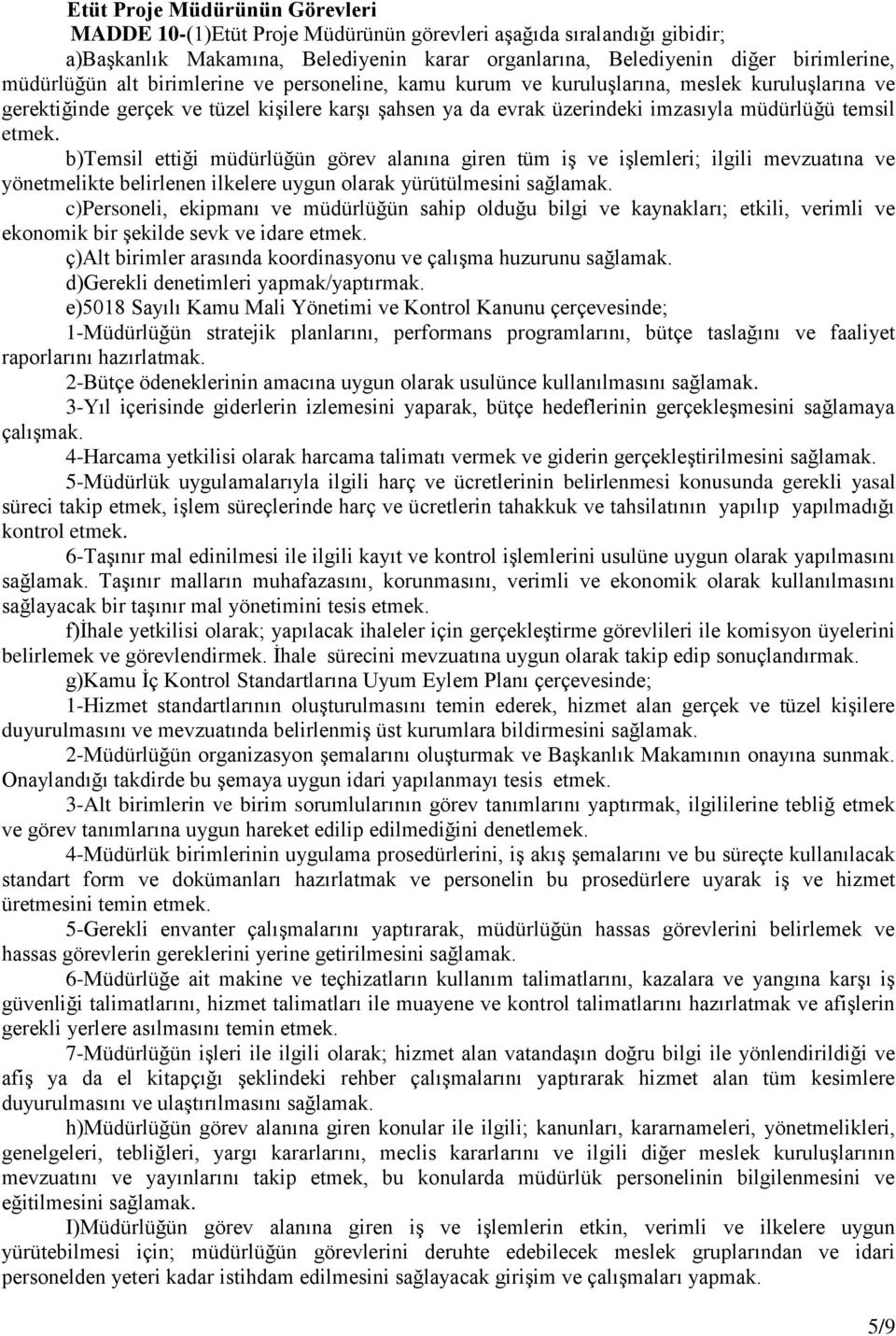 b)temsil ettiği müdürlüğün görev alanına giren tüm iş ve işlemleri; ilgili mevzuatına ve yönetmelikte belirlenen ilkelere uygun olarak yürütülmesini sağlamak.