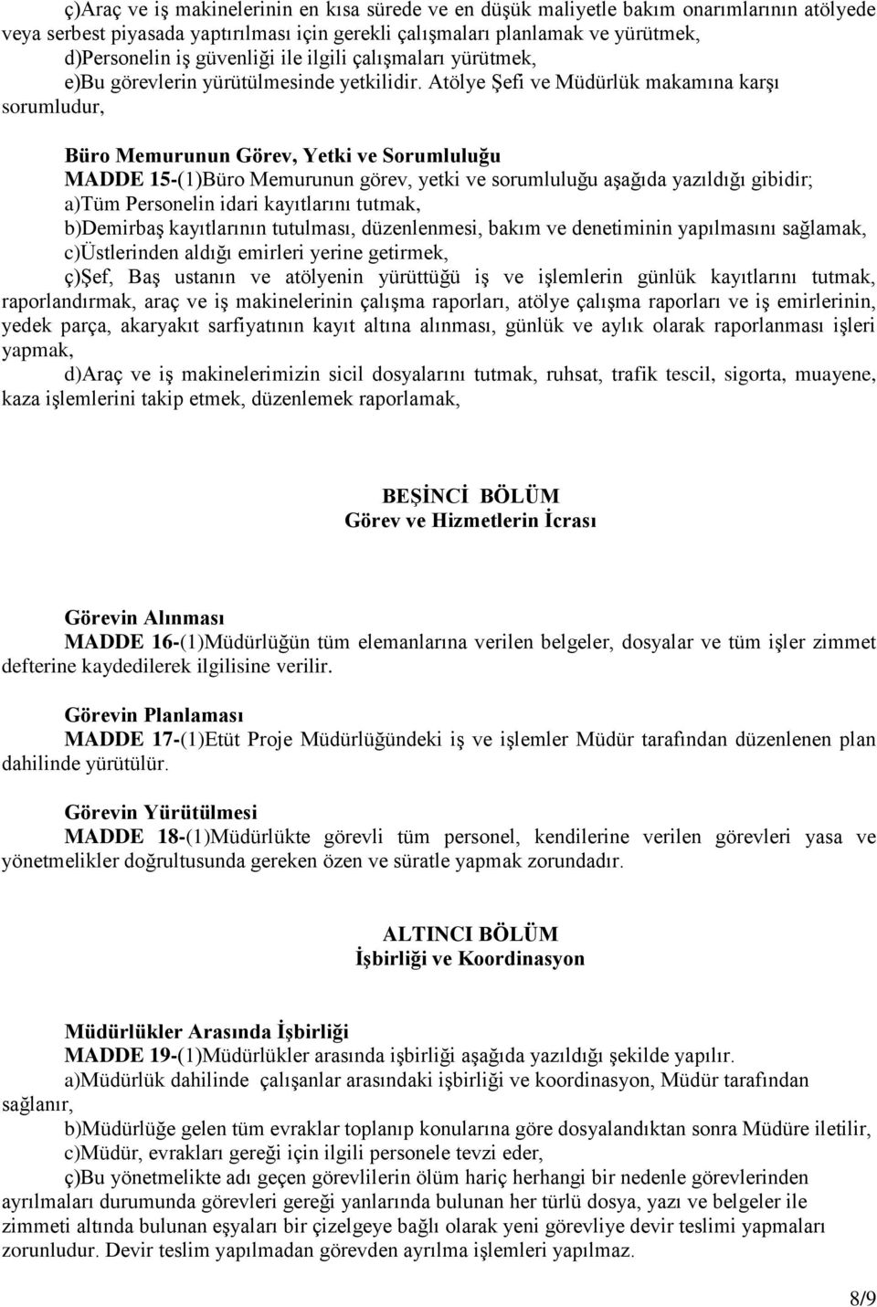 Atölye Şefi ve Müdürlük makamına karşı sorumludur, Büro Memurunun Görev, Yetki ve Sorumluluğu MADDE 15-(1)Büro Memurunun görev, yetki ve sorumluluğu aşağıda yazıldığı gibidir; a)tüm Personelin idari