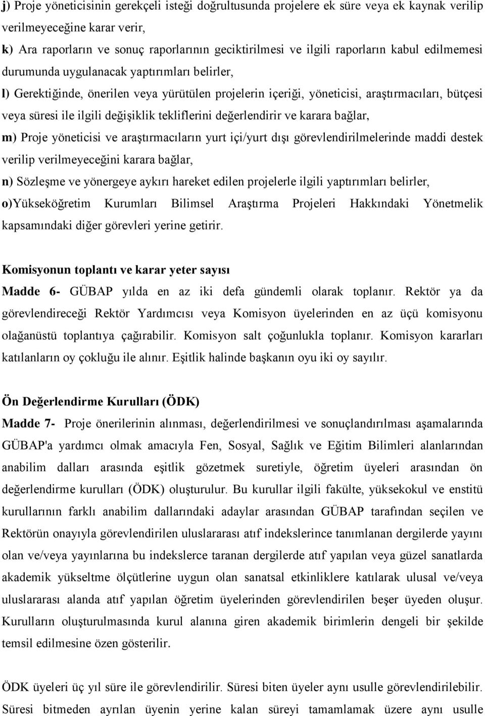 tekliflerini değerlendirir ve karara bağlar, m) Proje yöneticisi ve araştırmacıların yurt içi/yurt dışı görevlendirilmelerinde maddi destek verilip verilmeyeceğini karara bağlar, n) Sözleşme ve