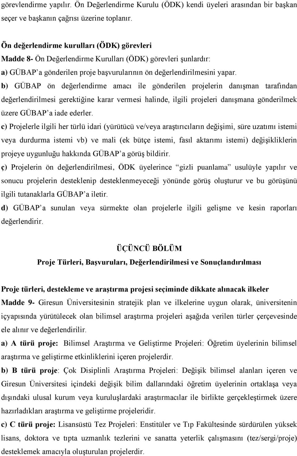 b) GÜBAP ön değerlendirme amacı ile gönderilen projelerin danışman tarafından değerlendirilmesi gerektiğine karar vermesi halinde, ilgili projeleri danışmana gönderilmek üzere GÜBAP a iade ederler.