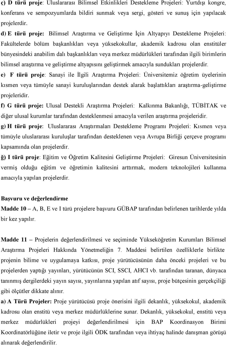 başkanlıkları veya merkez müdürlükleri tarafından ilgili birimlerin bilimsel araştırma ve geliştirme altyapısını geliştirmek amacıyla sundukları projelerdir.