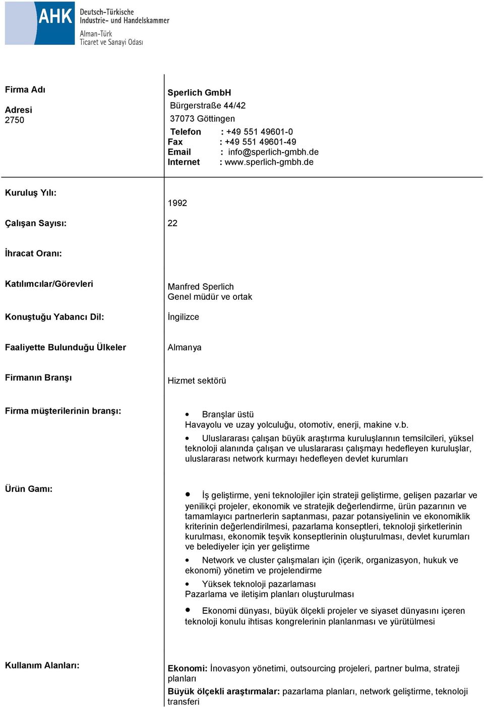 de Kuruluş Yılı: 1992 Çalışan Sayısı: 22 İhracat Oranı: Manfred Sperlich Genel müdür ve ortak Hizmet sektörü Firma müşterilerinin branşı: Branşlar üstü Havayolu ve uzay yolculuğu, otomotiv, enerji,