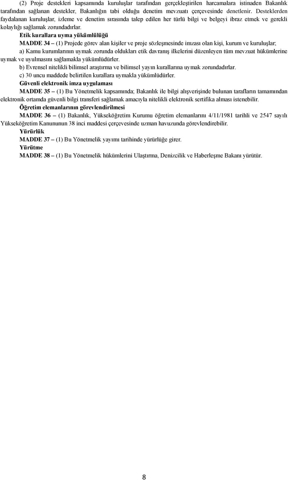 Etik kurallara uyma yükümlülüğü MADDE 34 (1) Projede görev alan kişiler ve proje sözleşmesinde imzası olan kişi, kurum ve kuruluşlar; a) Kamu kurumlarının uymak zorunda oldukları etik davranış
