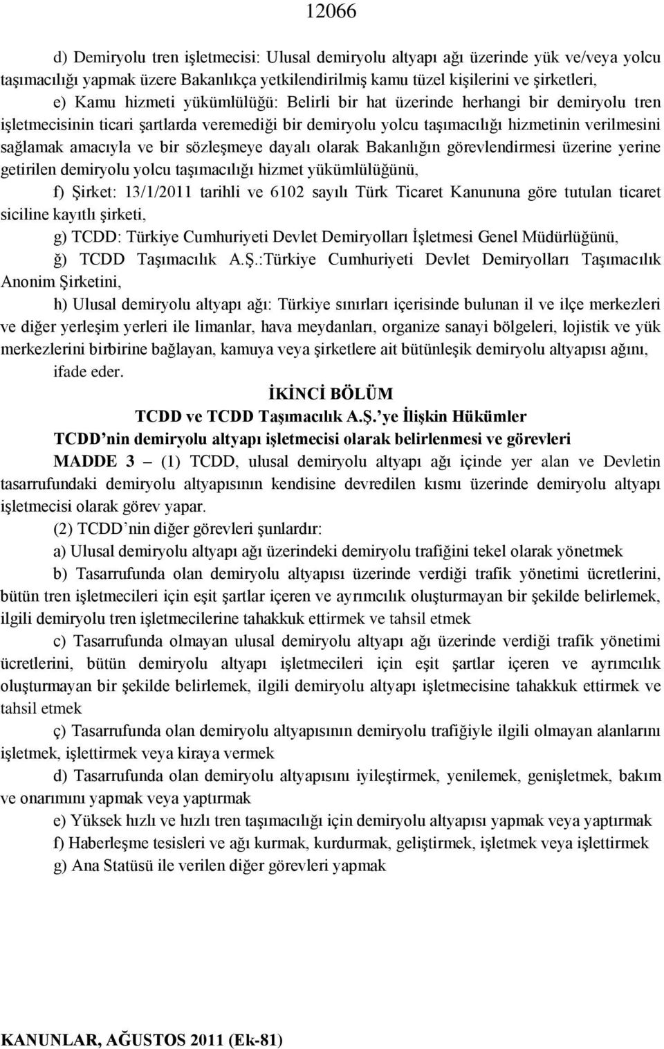sözleşmeye dayalı olarak Bakanlığın görevlendirmesi üzerine yerine getirilen demiryolu yolcu taşımacılığı hizmet yükümlülüğünü, f) Şirket: 13/1/2011 tarihli ve 6102 sayılı Türk Ticaret Kanununa göre