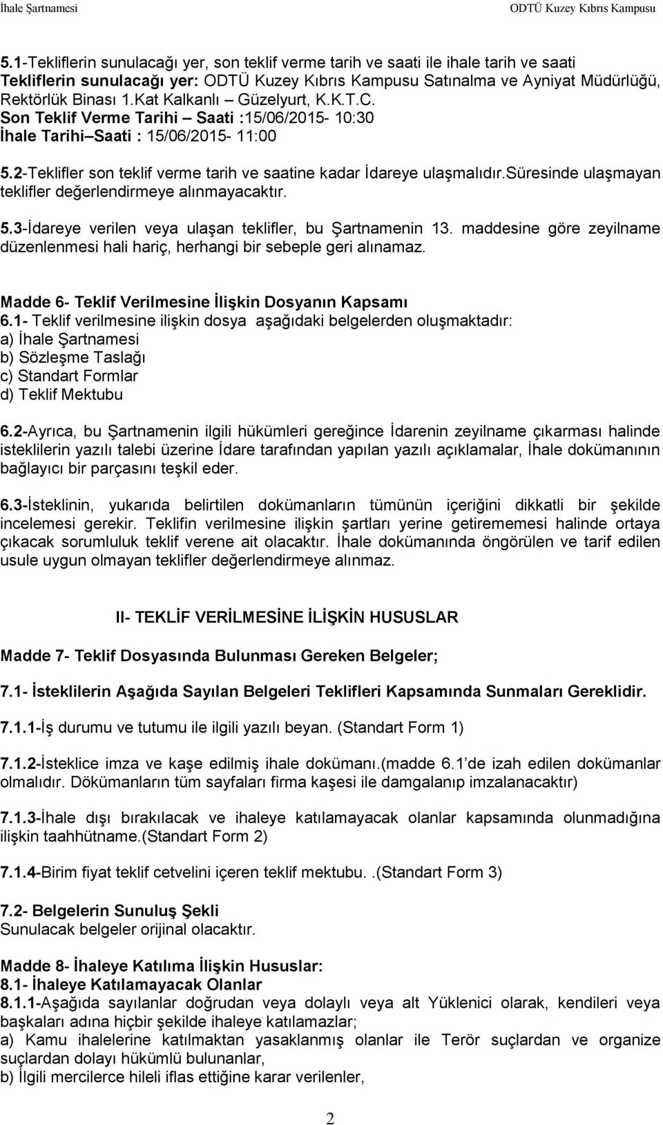 süresinde ulaşmayan teklifler değerlendirmeye alınmayacaktır. 5.3-İdareye verilen veya ulaşan teklifler, bu Şartnamenin 13.