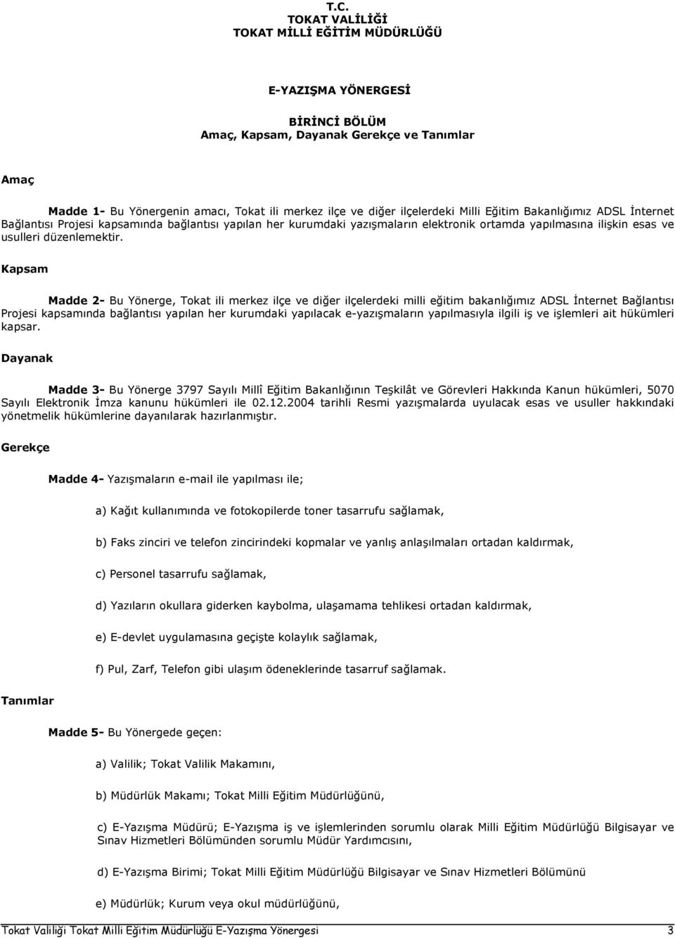 Kapsam Madde 2- Bu Yönerge, Tokat ili merkez ilçe ve diğer ilçelerdeki milli eğitim bakanlığımız ADSL İnternet Bağlantısı Projesi kapsamında bağlantısı yapılan her kurumdaki yapılacak e-yazışmaların