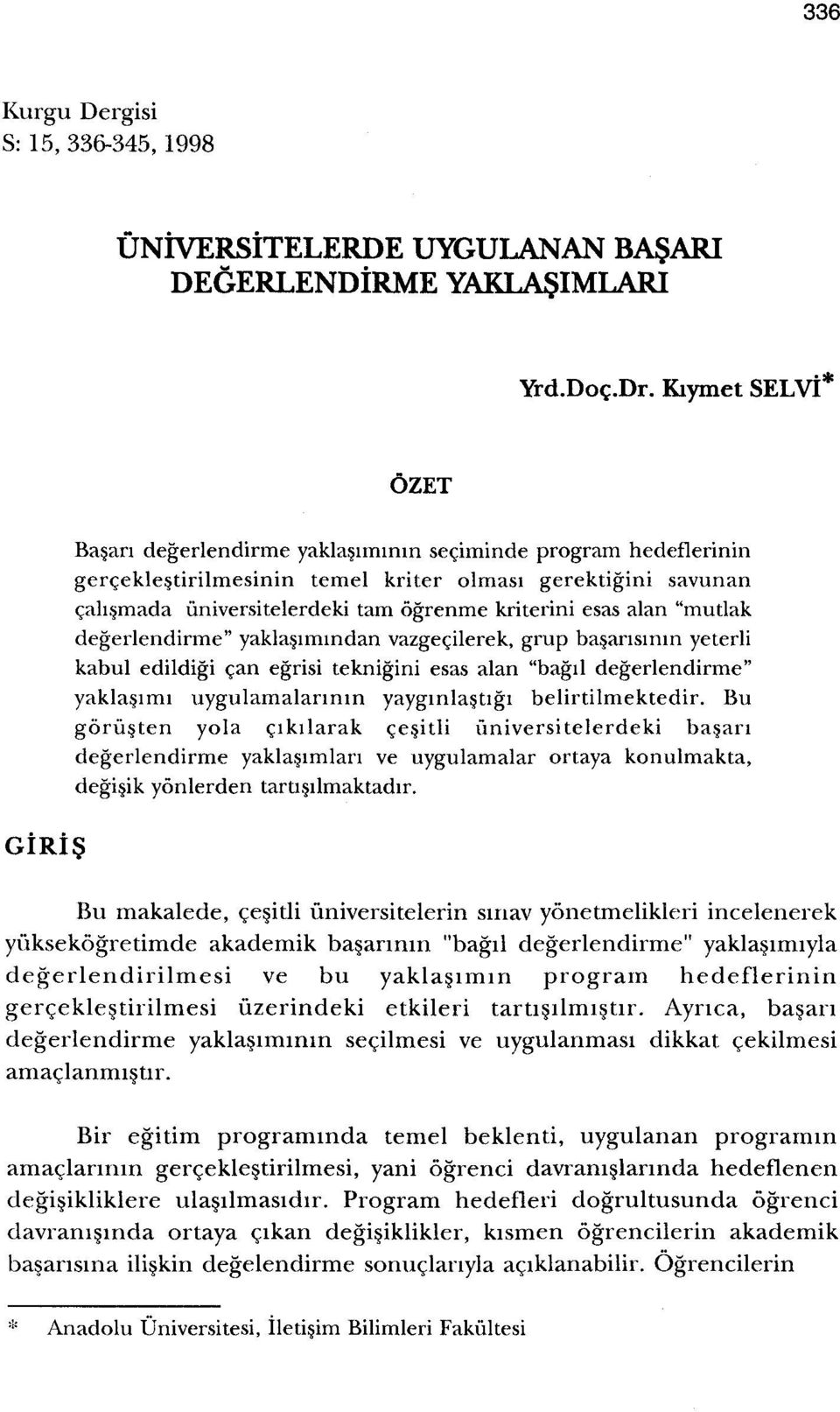 esas alan "mutlak degerlendirme" yaklasimmdan vazgecilerek, grup basansirun yeterli kabul edildigi can egrisi teknigini esas alan "bagil degerlendirme'' yaklasmu uygulamalarmm yaygmlastigr