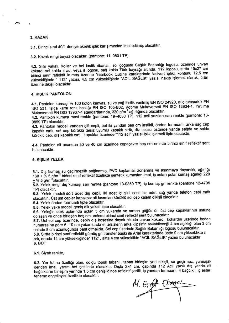 -ook Qutline kaiak[erinde lacivert iplikli konturlu 12,5 cm vulr"rrioi"o" ' tt2" yazjt,4,5 cm yuksektiginde "ACIL SAGLIK'yazrst nakrg iglemeli olarak' urun uzerine dikigli olacaktlr. 4.