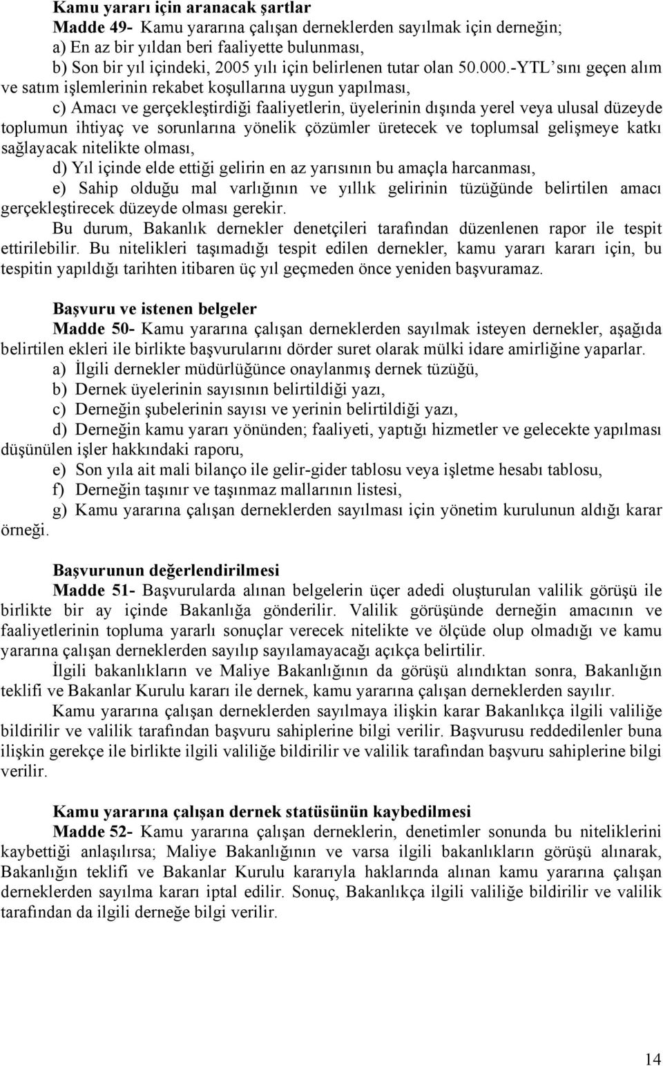 -YTL sını geçen alım ve satım işlemlerinin rekabet koşullarına uygun yapılması, c) Amacı ve gerçekleştirdiği faaliyetlerin, üyelerinin dışında yerel veya ulusal düzeyde toplumun ihtiyaç ve