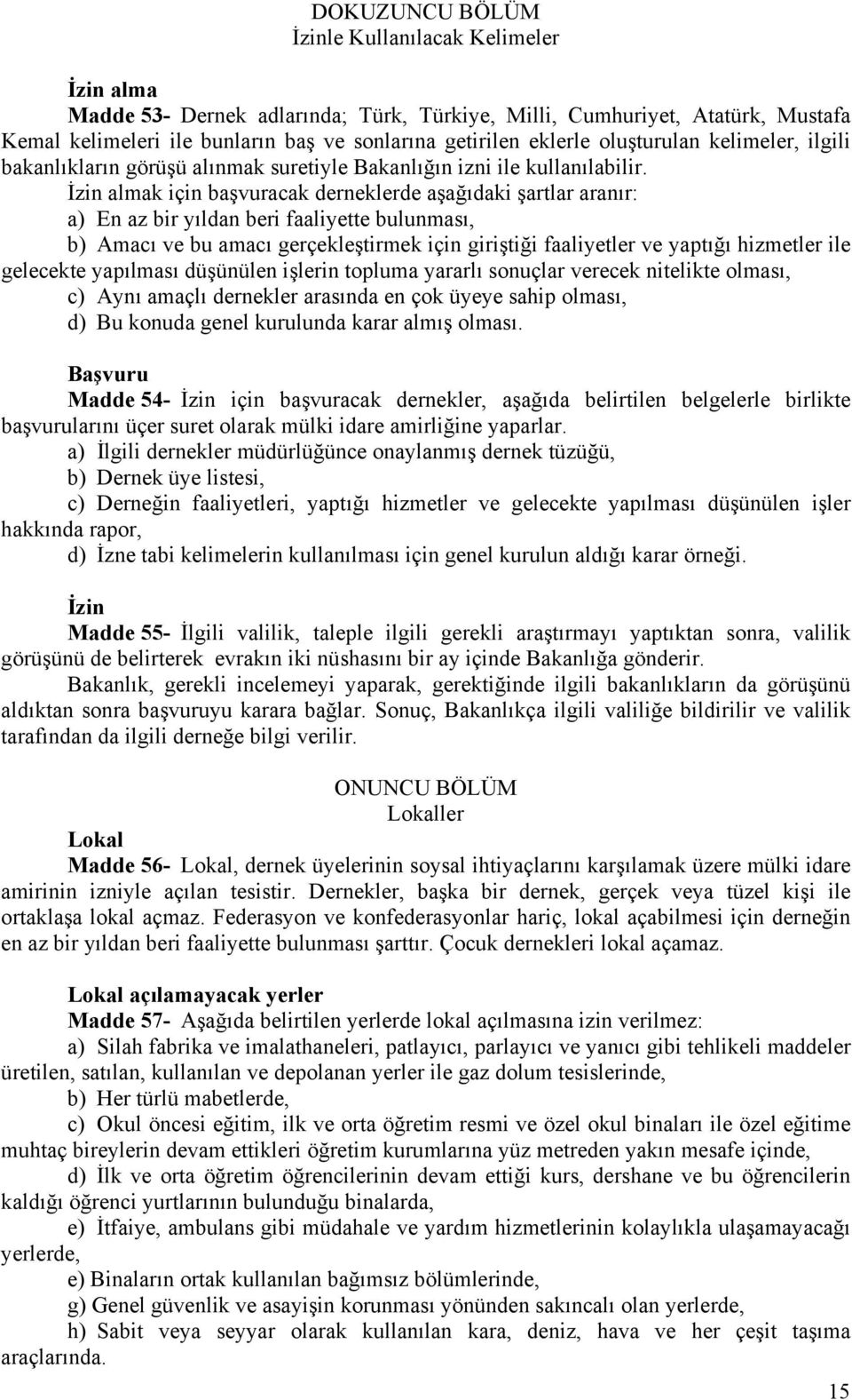 İzin almak için başvuracak derneklerde aşağıdaki şartlar aranır: a) En az bir yıldan beri faaliyette bulunması, b) Amacı ve bu amacı gerçekleştirmek için giriştiği faaliyetler ve yaptığı hizmetler