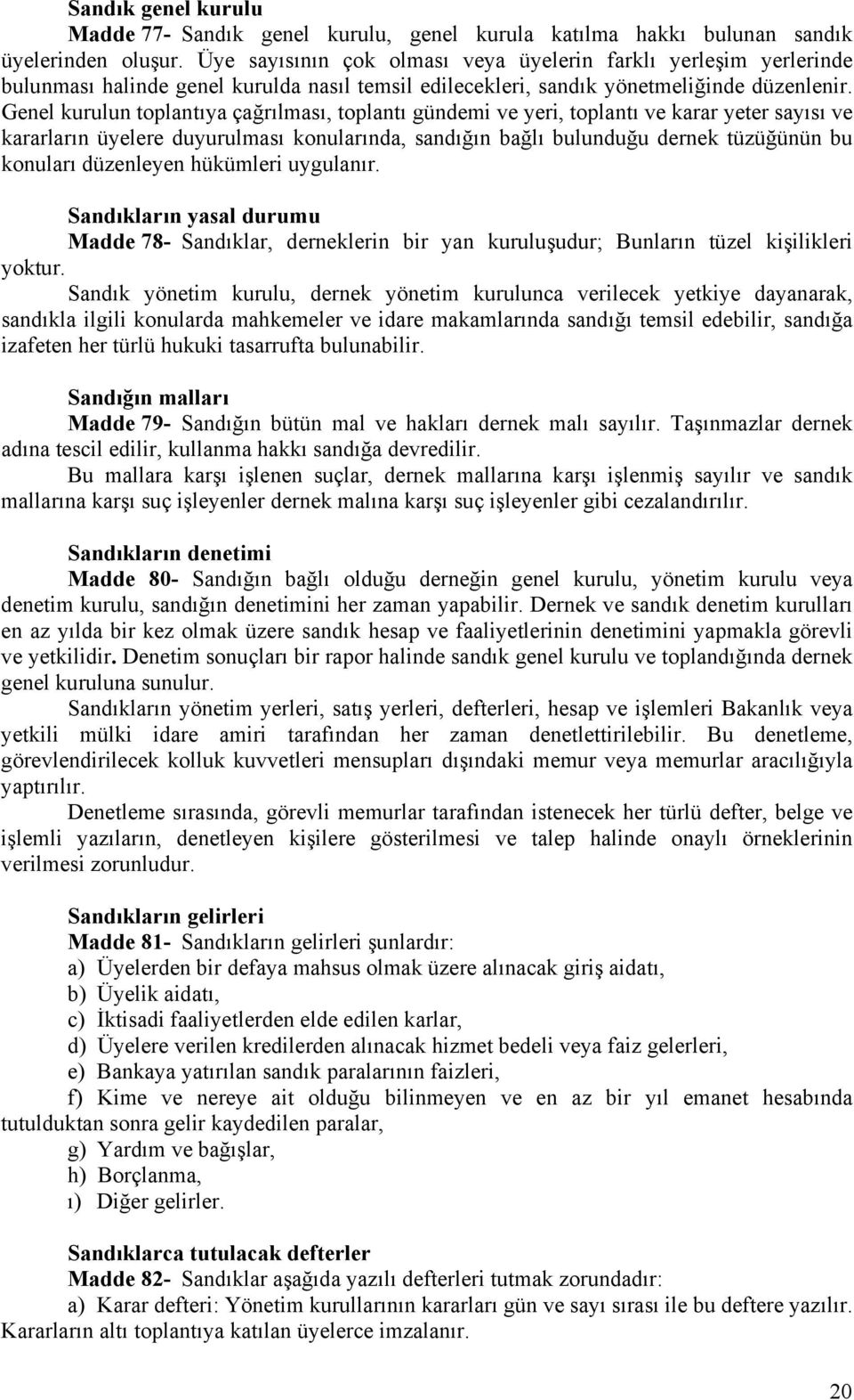 Genel kurulun toplantıya çağrılması, toplantı gündemi ve yeri, toplantı ve karar yeter sayısı ve kararların üyelere duyurulması konularında, sandığın bağlı bulunduğu dernek tüzüğünün bu konuları