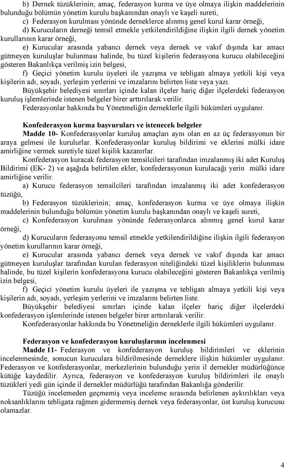 ve vakıf dışında kar amacı gütmeyen kuruluşlar bulunması halinde, bu tüzel kişilerin federasyona kurucu olabileceğini gösteren Bakanlıkça verilmiş izin belgesi, f) Geçici yönetim kurulu üyeleri ile