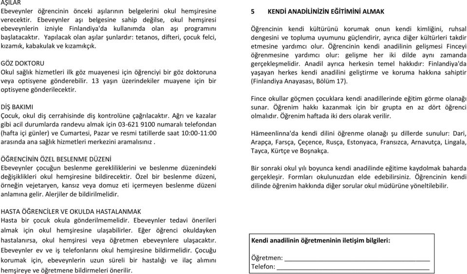 Yapılacak olan aşılar şunlardır: tetanos, difteri, çocuk felci, kızamık, kabakulak ve kızamıkçık.