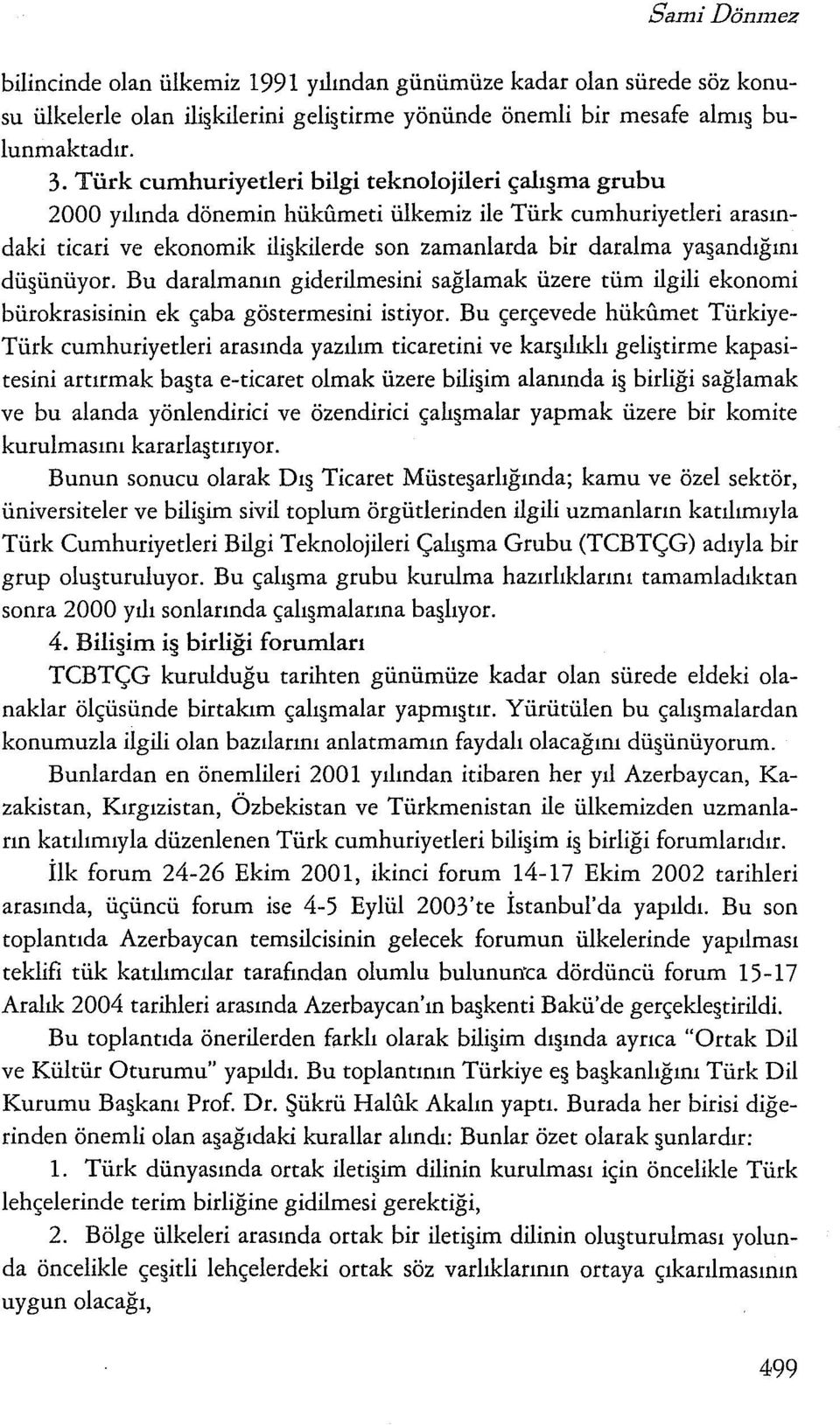 ünüyor. Bu daralmanın giderilmesini sağlamak üzere tüm ilgili ekonomi bürokrasisinin ek çaba göstermesini istiyor.