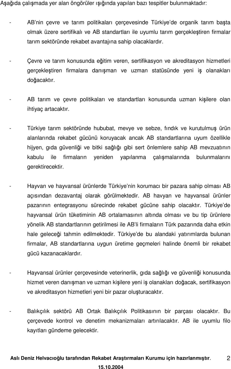 - Çevre ve tarım konusunda eitim veren, sertifikasyon ve akreditasyon hizmetleri gerçekletiren firmalara danıman ve uzman statüsünde yeni i olanakları doacaktır.