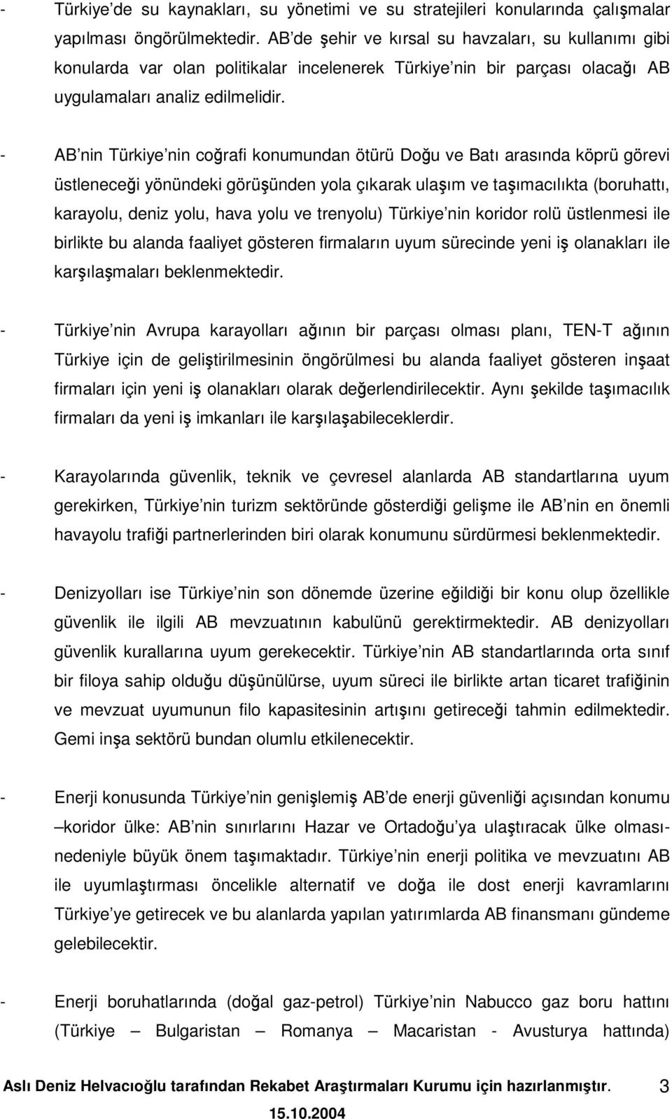 - AB nin Türkiye nin corafi konumundan ötürü Dou ve Batı arasında köprü görevi üstlenecei yönündeki görüünden yola çıkarak ulaım ve taımacılıkta (boruhattı, karayolu, deniz yolu, hava yolu ve