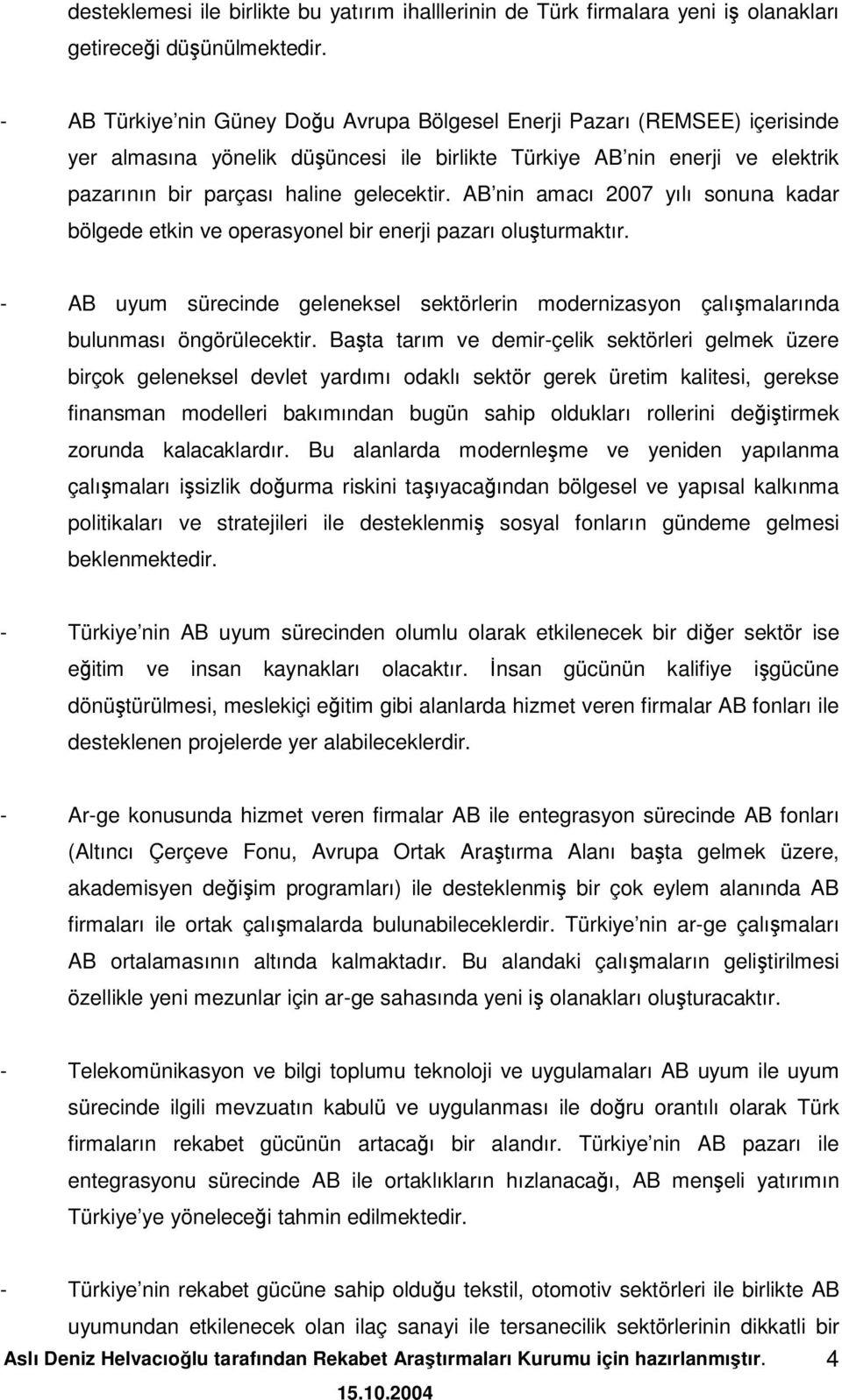 AB nin amacı 2007 yılı sonuna kadar bölgede etkin ve operasyonel bir enerji pazarı oluturmaktır. - AB uyum sürecinde geleneksel sektörlerin modernizasyon çalımalarında bulunması öngörülecektir.