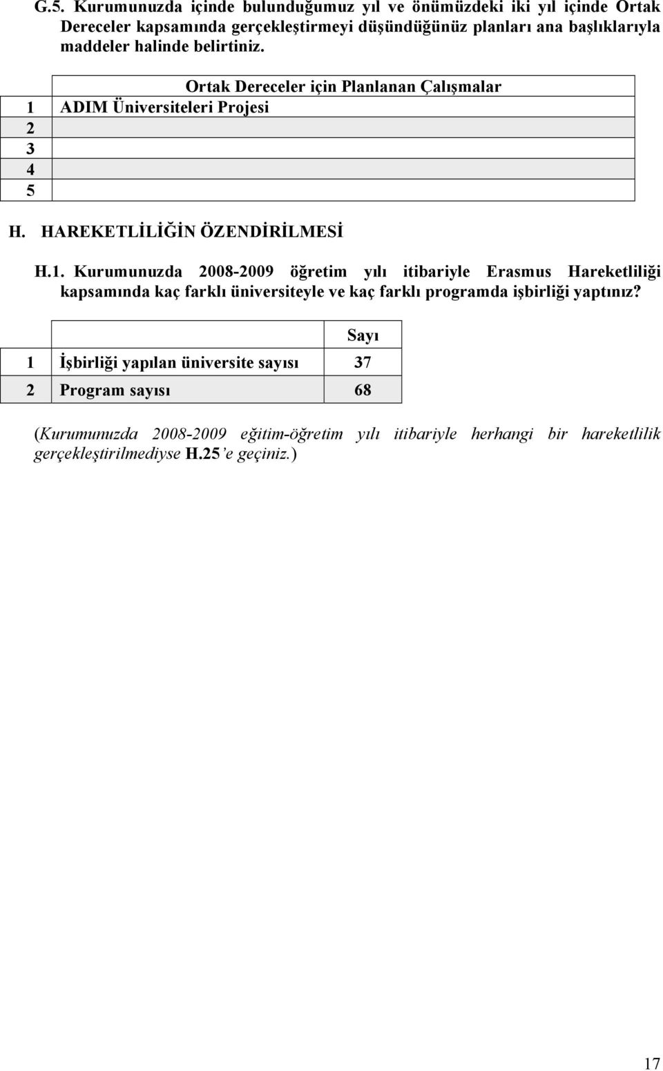 . Kurumunuzda 008-009 öğretim yılı itibariyle Erasmus Hareketliliği kapsamında kaç farklı üniversiteyle ve kaç farklı programda işbirliği yaptınız?