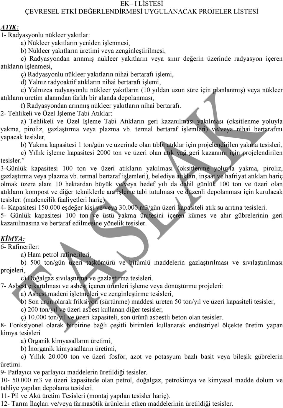 radyoaktif atıkların nihai bertarafı işlemi, e) Yalnızca radyasyonlu nükleer yakıtların (10 yıldan uzun süre için planlanmış) veya nükleer atıkların üretim alanından farklı bir alanda depolanması, f)