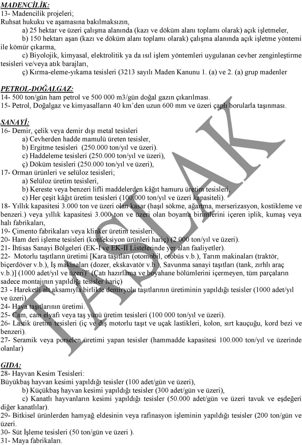 ve/veya atık barajları, ç) Kırma-eleme-yıkama tesisleri (3213 sayılı Maden Kanunu 1. (a) ve 2. (a) grup madenler PETROL-DOĞALGAZ: 14-500 ton/gün ham petrol ve 500 000 m3/gün doğal gazın çıkarılması.