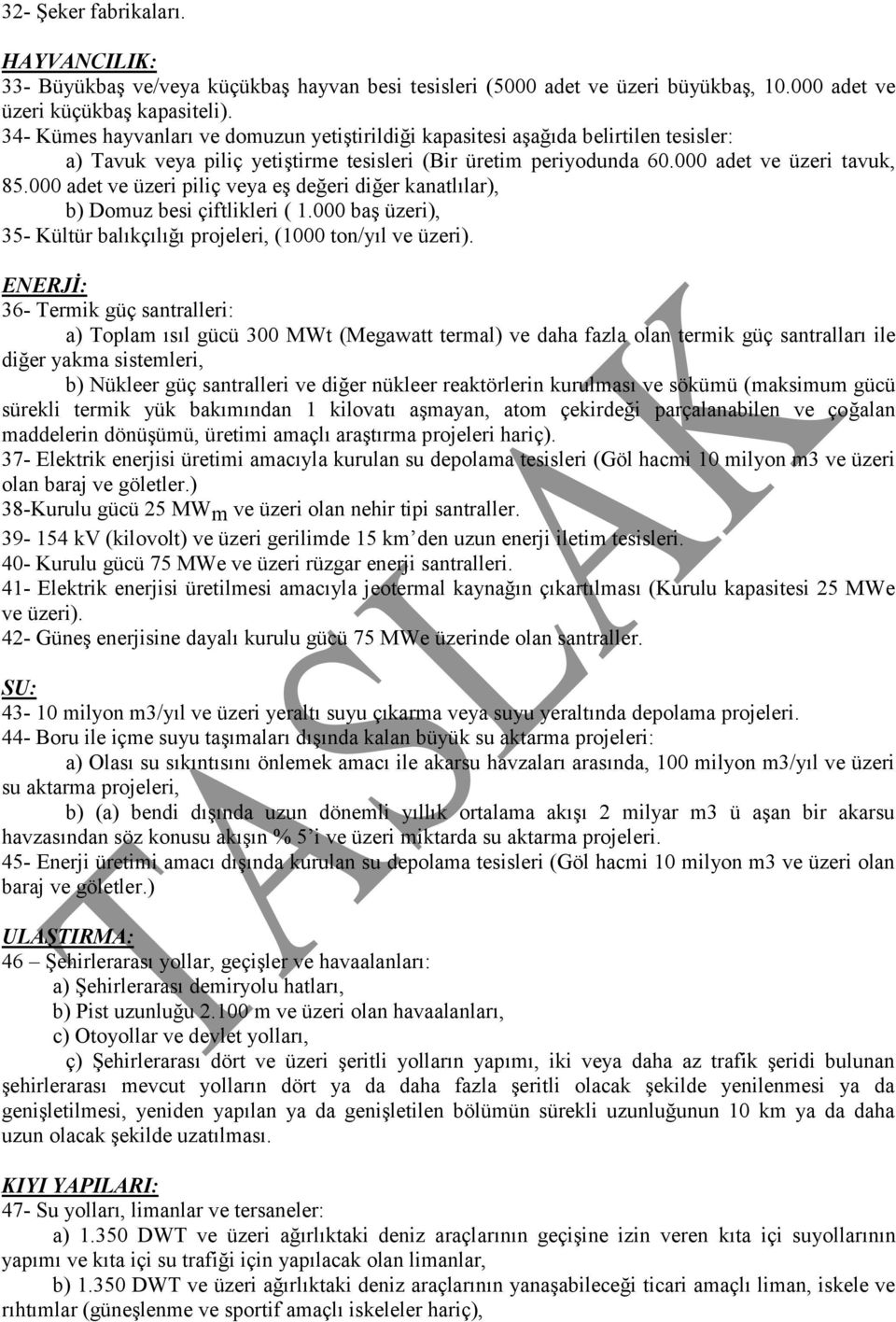 000 adet ve üzeri piliç veya eş değeri diğer kanatlılar), b) Domuz besi çiftlikleri ( 1.000 baş üzeri), 35- Kültür balıkçılığı projeleri, (1000 ton/yıl ve üzeri).