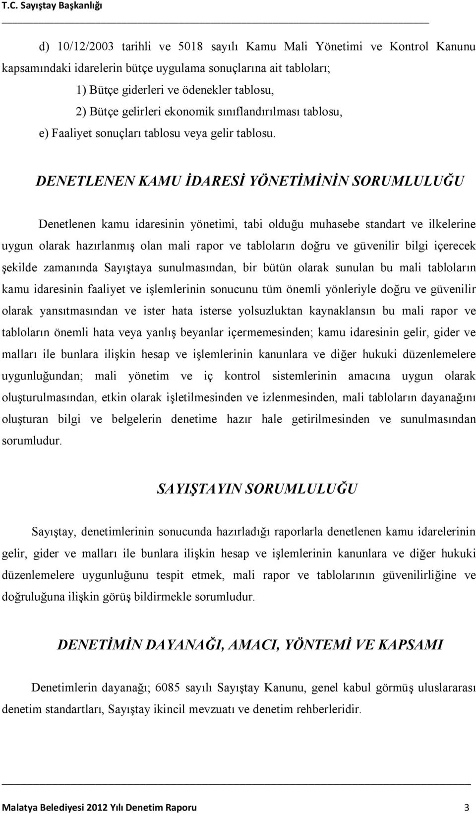 DENETLENEN KAMU İDARESİ YÖNETİMİNİN SORUMLULUĞU Denetlenen kamu idaresinin yönetimi, tabi olduğu muhasebe standart ve ilkelerine uygun olarak hazırlanmış olan mali rapor ve tabloların doğru ve