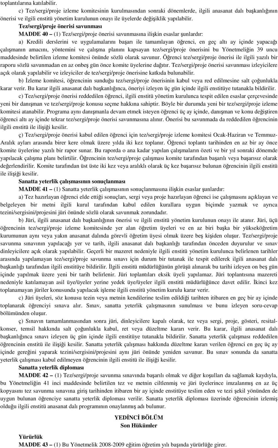 Tez/sergi/proje önerisi savunması MADDE 40 (1) Tez/sergi/proje önerisi savunmasına ilişkin esaslar şunlardır: a) Kredili derslerini ve uygulamalarını başarı ile tamamlayan öğrenci, en geç altı ay