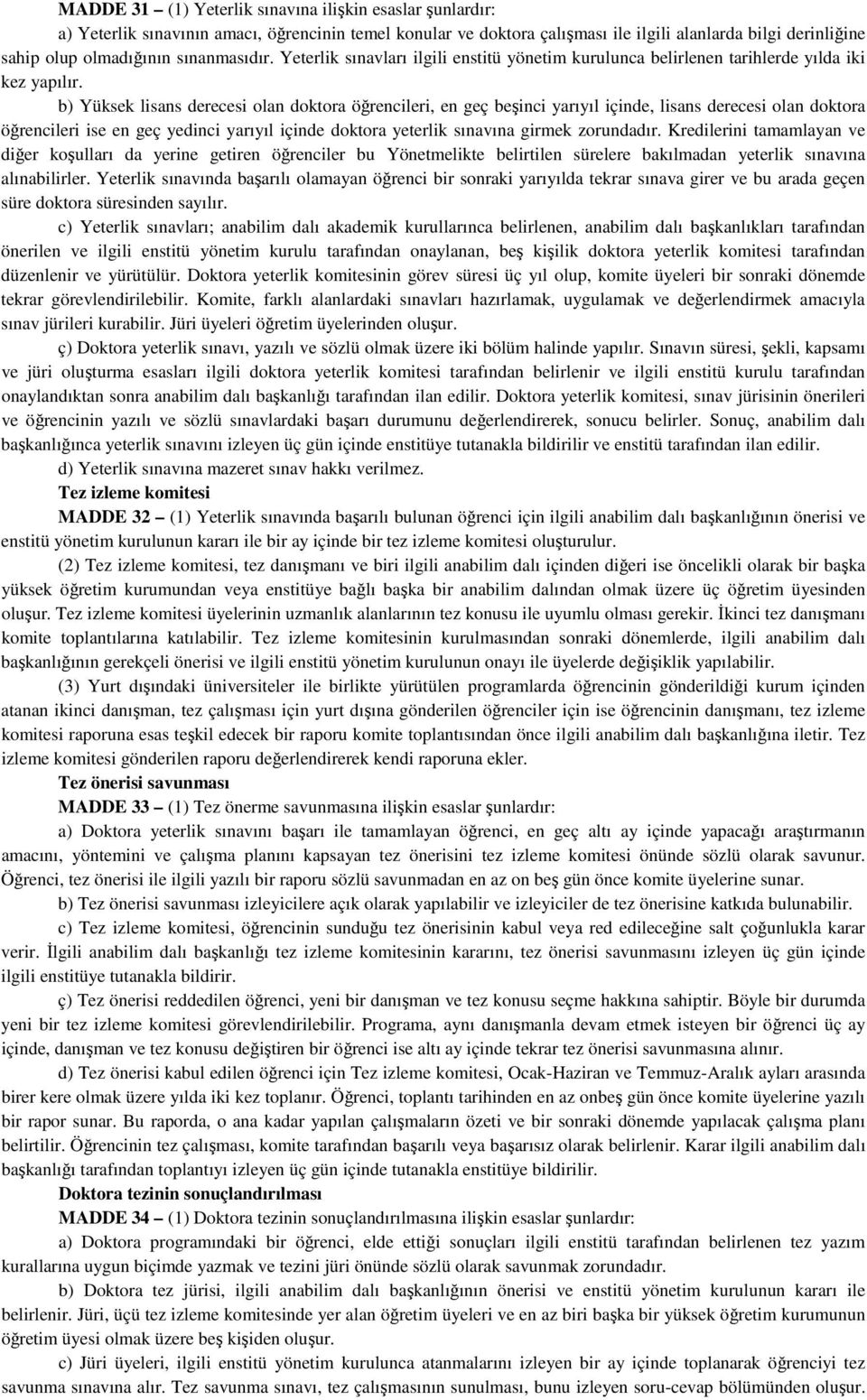 b) Yüksek lisans derecesi olan doktora öğrencileri, en geç beşinci yarıyıl içinde, lisans derecesi olan doktora öğrencileri ise en geç yedinci yarıyıl içinde doktora yeterlik sınavına girmek