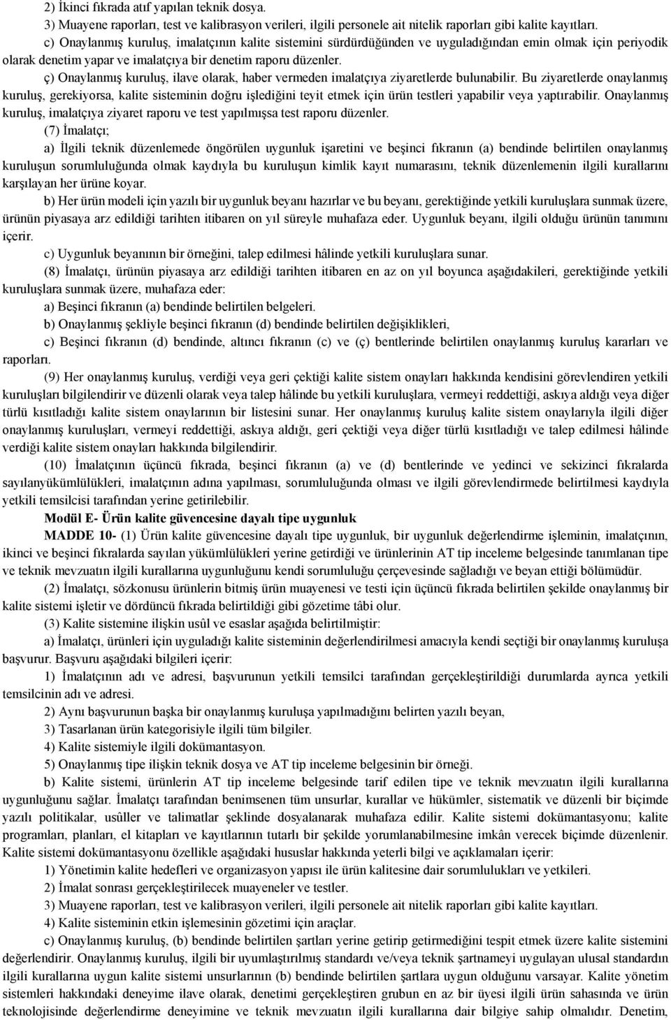 ç) Onaylanmış kuruluş, ilave olarak, haber vermeden imalatçıya ziyaretlerde bulunabilir.