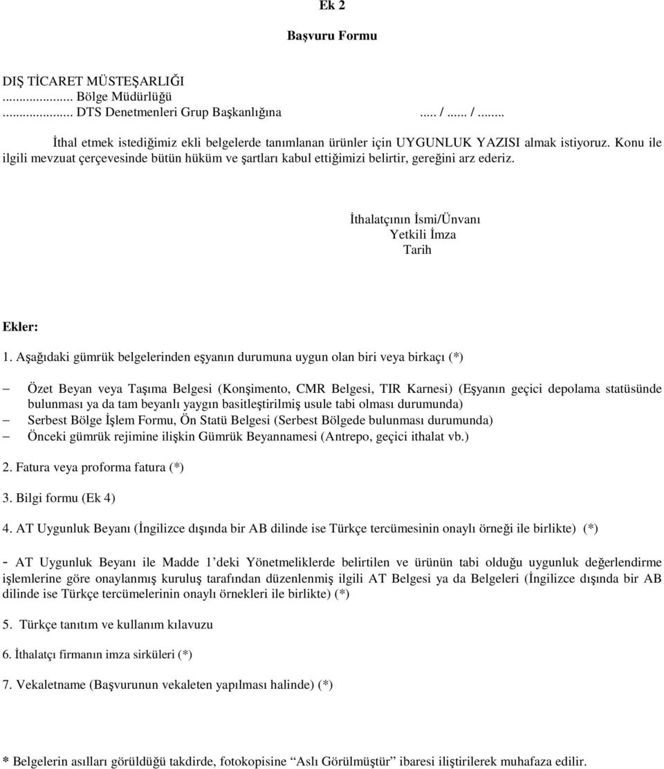 Konu ile ilgili mevzuat çerçevesinde bütün hüküm ve şartları kabul ettiğimizi belirtir, gereğini arz ederiz. İthalatçının İsmi/Ünvanı Yetkili İmza Tarih Ekler: 1.