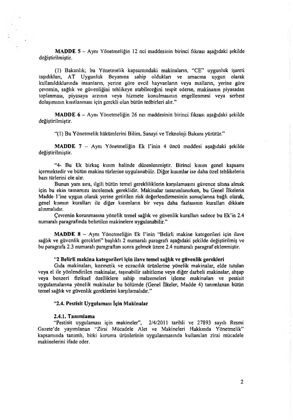 hayvanların veya malların, yerine göre çevrenin, sağlık ve güvenliğini tehlikeye atabileceğini tespit ederse, makinanın piyasadan toplanması, piyasaya arzının veya hizmete konulmasının engellenmesi