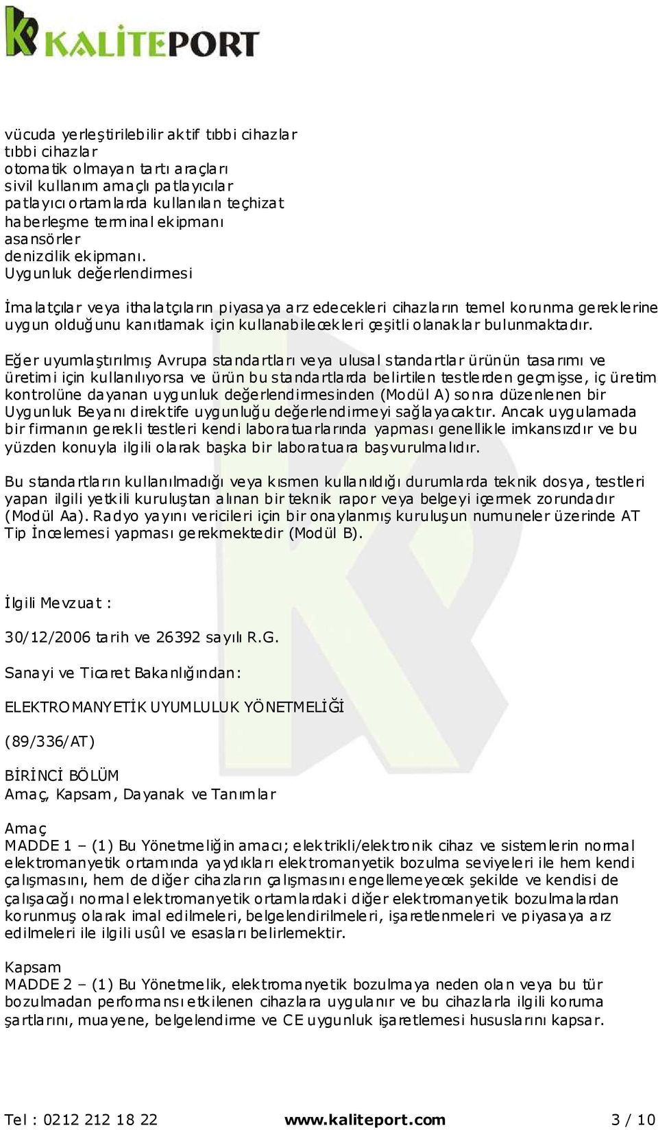 Uygunluk değerlendirmesi İmalatçılar veya ithalatçıların piyasaya arz edecekleri cihazların temel korunma gereklerine uygun olduğunu kanıtlamak için kullanabilecekleri çeşitli olanaklar bulunmaktadır.