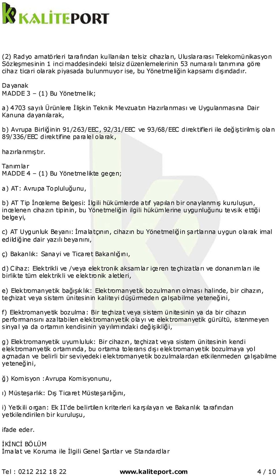 Dayanak MADDE 3 (1) Bu Yönetmelik; a) 4703 sayılı Ürünlere İlişkin Teknik Mevzuatın Hazırlanması ve Uygulanmasına Dair Kanuna dayanılarak, b) Avrupa Birliğinin 91/263/EEC, 92/31/EEC ve 93/68/EEC