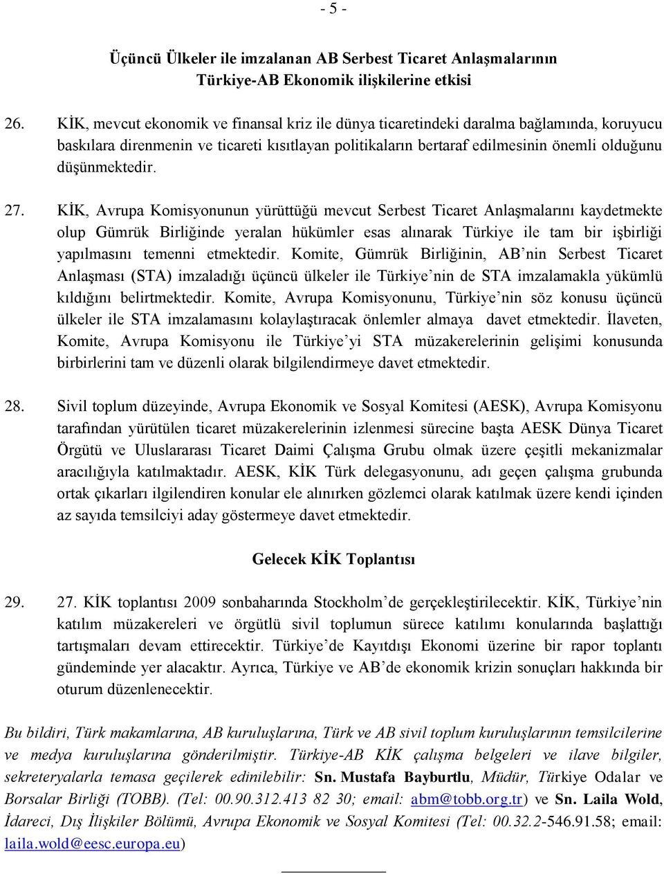 27. KİK, Avrupa Komisyonunun yürüttüğü mevcut Serbest Ticaret Anlaşmalarını kaydetmekte olup Gümrük Birliğinde yeralan hükümler esas alınarak Türkiye ile tam bir işbirliği yapılmasını temenni
