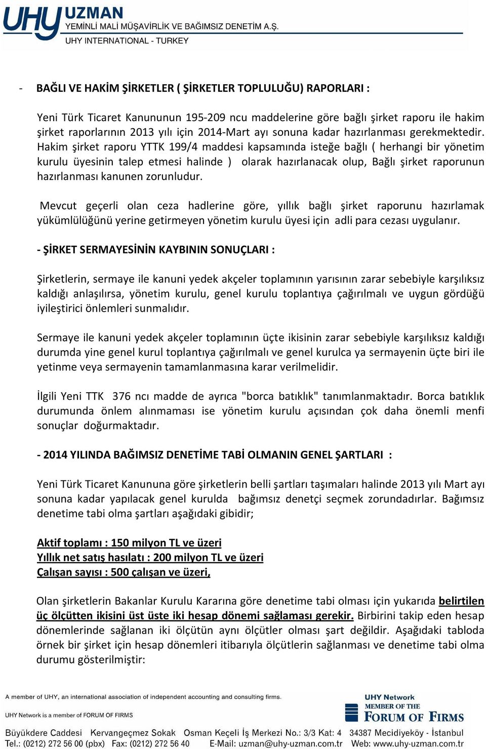 Hakim şirket raporu YTTK 199/4 maddesi kapsamında isteğe bağlı ( herhangi bir yönetim kurulu üyesinin talep etmesi halinde ) olarak hazırlanacak olup, Bağlı şirket raporunun hazırlanması kanunen