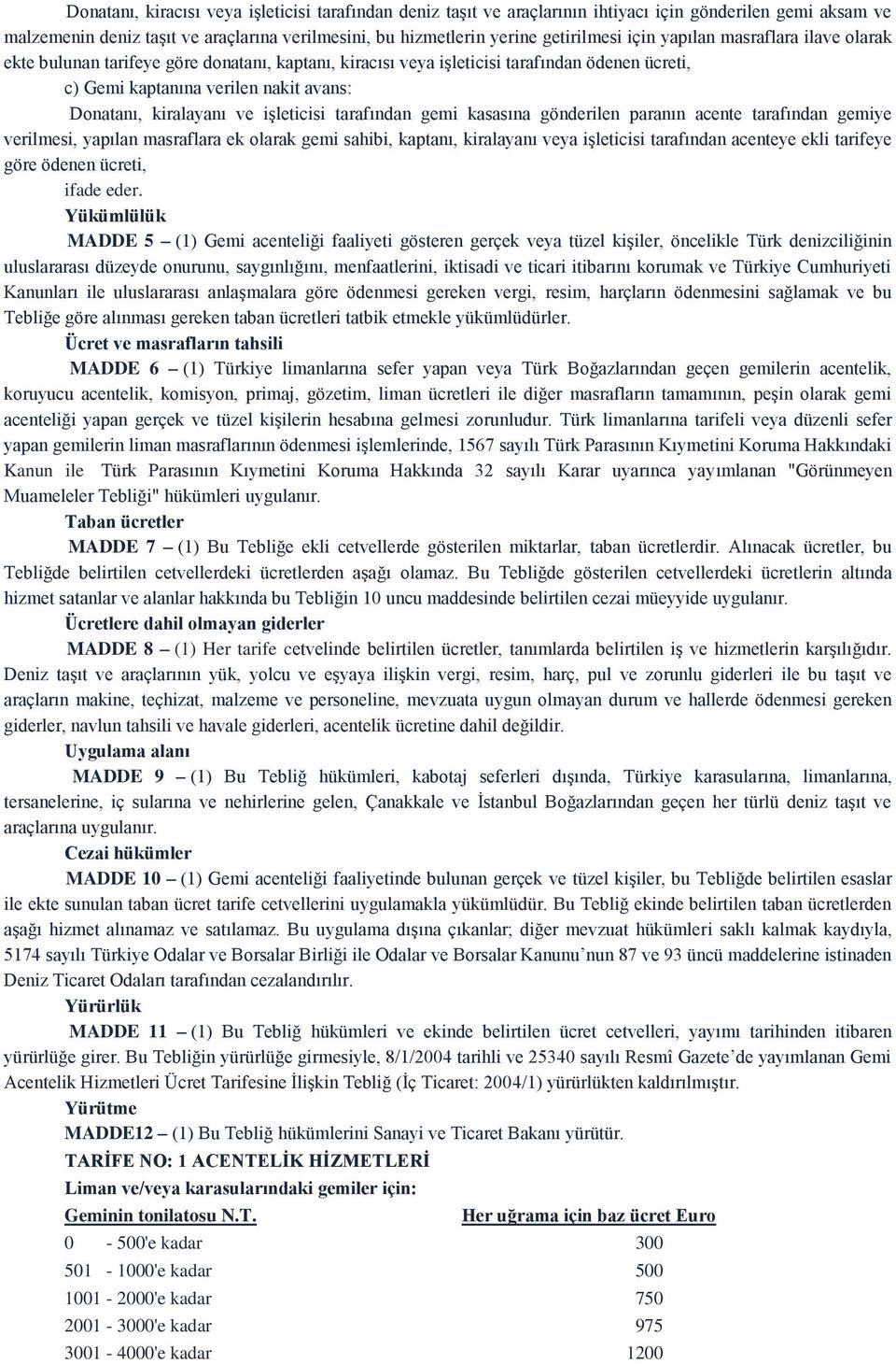 işleticisi tarafından gemi kasasına gönderilen paranın acente tarafından gemiye verilmesi, yapılan masraflara ek olarak gemi sahibi, kaptanı, kiralayanı veya işleticisi tarafından acenteye ekli