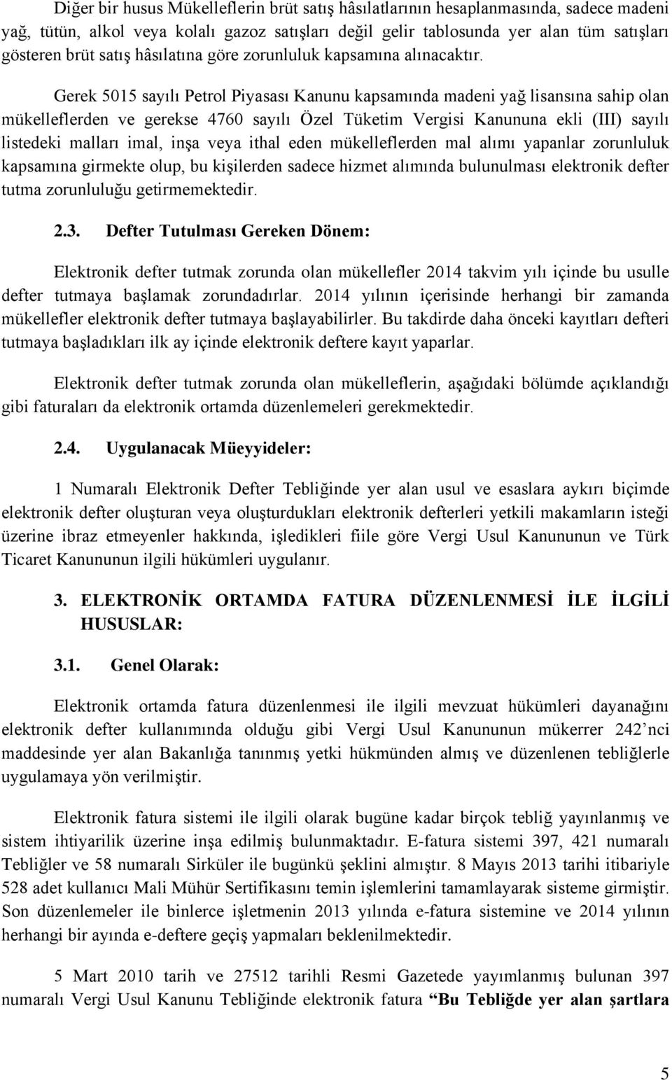 Gerek 5015 sayılı Petrol Piyasası Kanunu kapsamında madeni yağ lisansına sahip olan mükelleflerden ve gerekse 4760 sayılı Özel Tüketim Vergisi Kanununa ekli (III) sayılı listedeki malları imal, inşa