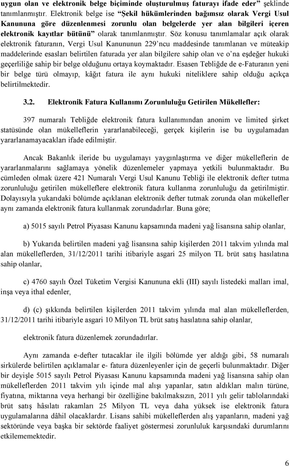 Söz konusu tanımlamalar açık olarak elektronik faturanın, Vergi Usul Kanununun 229 ncu maddesinde tanımlanan ve müteakip maddelerinde esasları belirtilen faturada yer alan bilgilere sahip olan ve o