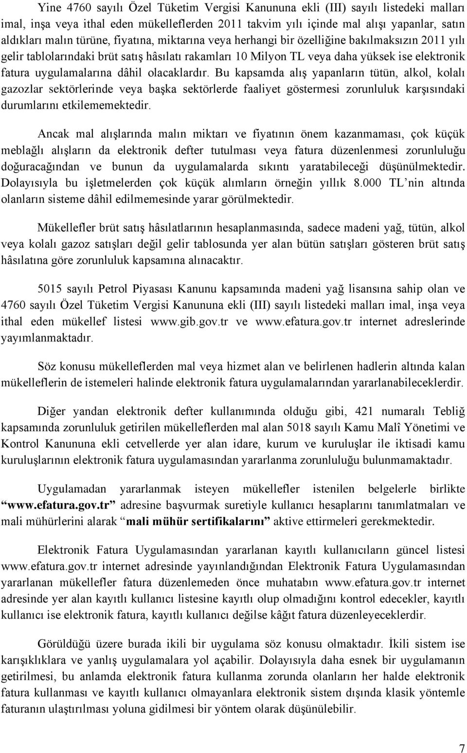 olacaklardır. Bu kapsamda alış yapanların tütün, alkol, kolalı gazozlar sektörlerinde veya başka sektörlerde faaliyet göstermesi zorunluluk karşısındaki durumlarını etkilememektedir.