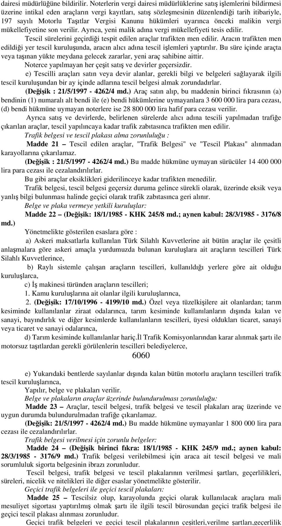 Vergisi Kanunu hükümleri uyarınca önceki malikin vergi mükellefiyetine son verilir. Ayrıca, yeni malik adına vergi mükellefiyeti tesis edilir.