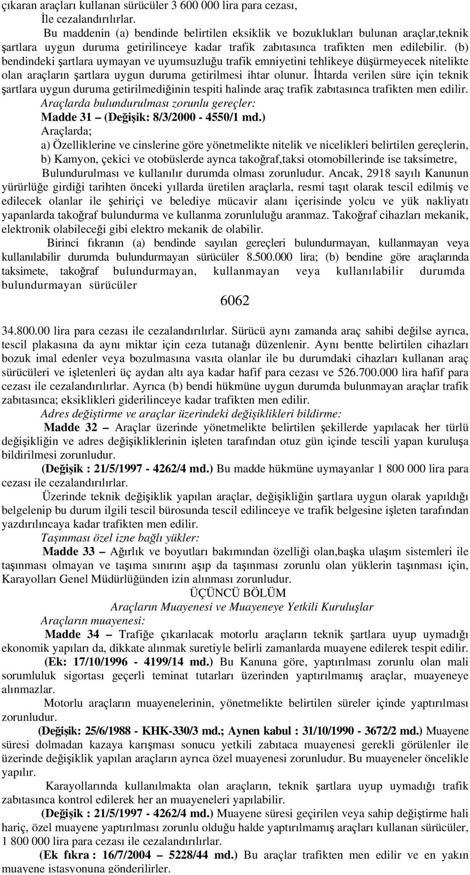 (b) bendindeki şartlara uymayan ve uyumsuzluğu trafik emniyetini tehlikeye düşürmeyecek nitelikte olan araçların şartlara uygun duruma getirilmesi ihtar olunur.