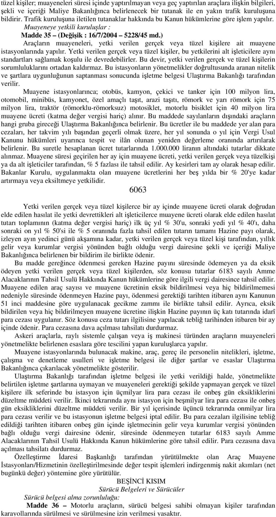 ) Araçların muayeneleri, yetki verilen gerçek veya tüzel kişilere ait muayene istasyonlarında yapılır.