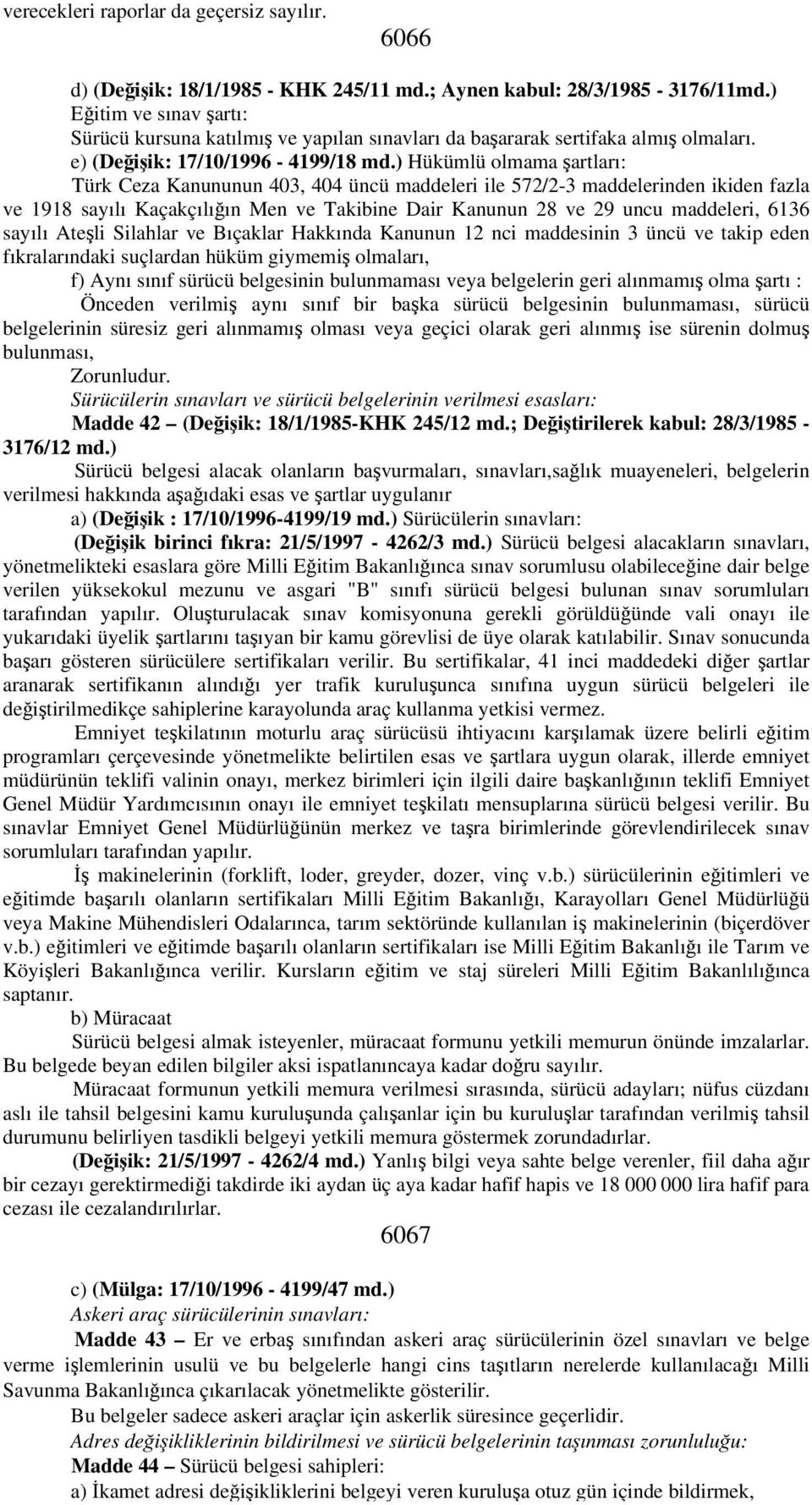 ) Hükümlü olmama şartları: Türk Ceza Kanununun 403, 404 üncü maddeleri ile 572/2-3 maddelerinden ikiden fazla ve 1918 sayılı Kaçakçılığın Men ve Takibine Dair Kanunun 28 ve 29 uncu maddeleri, 6136